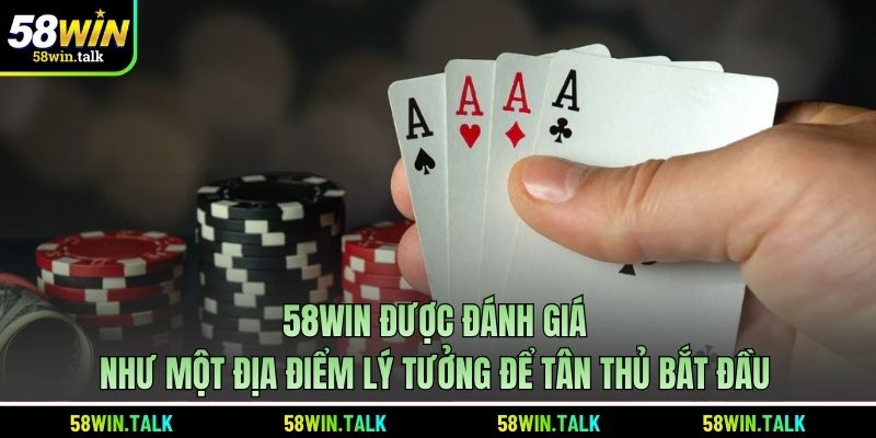 58WIN được đánh giá như một địa điểm lý tưởng để tân thủ bắt đầu