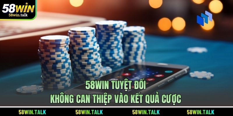 58WIN tuyệt đối không can thiệp vào kết quả cược