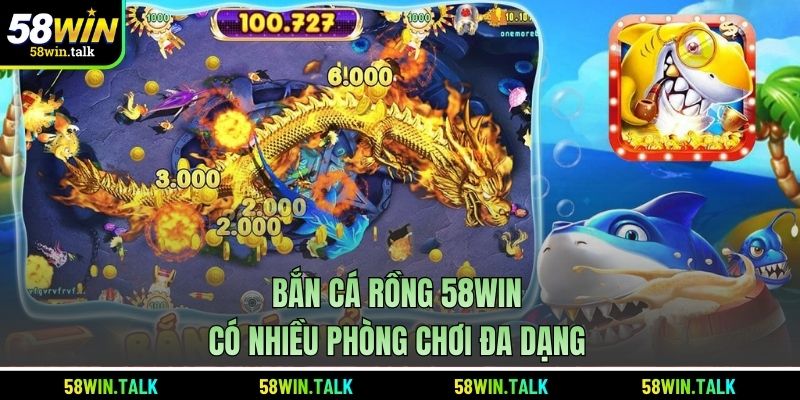 Bắn cá rồng 58WIN có nhiều phòng chơi đa dạng