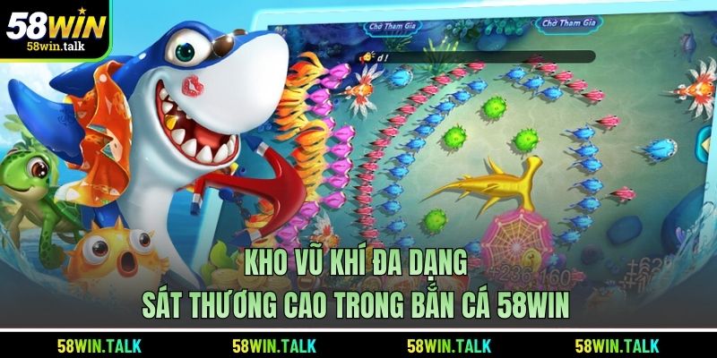 Kho vũ khí đa dạng, sát thương cao trong bắn cá 58WIN