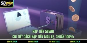 Nạp Tiền 58WIN - Chi Tiết Cách Nạp Tiền Mau Lẹ, Chuẩn 100%