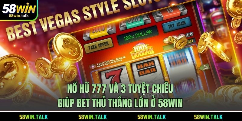 Nổ Hũ 777 Và 3 Tuyệt Chiêu Giúp Bet Thủ Thắng Lớn Ở 58WIN