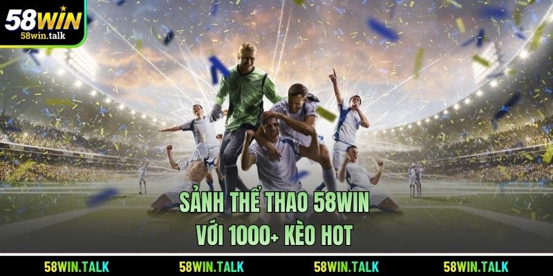 Sảnh thể thao 58WIN với 1000+ kèo hot